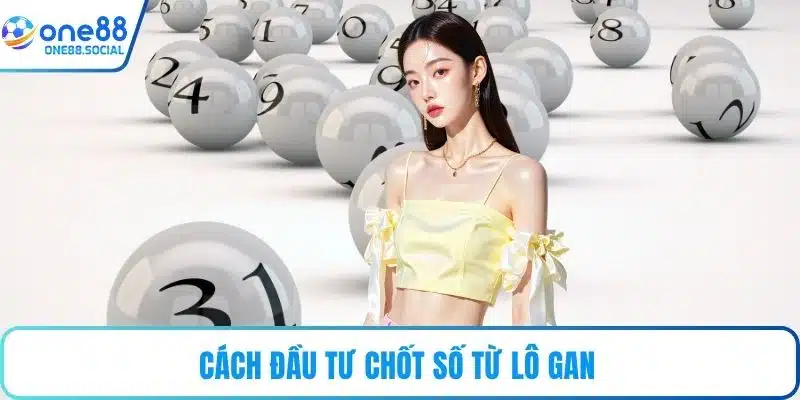 Cách đầu tư chốt số từ lô gan