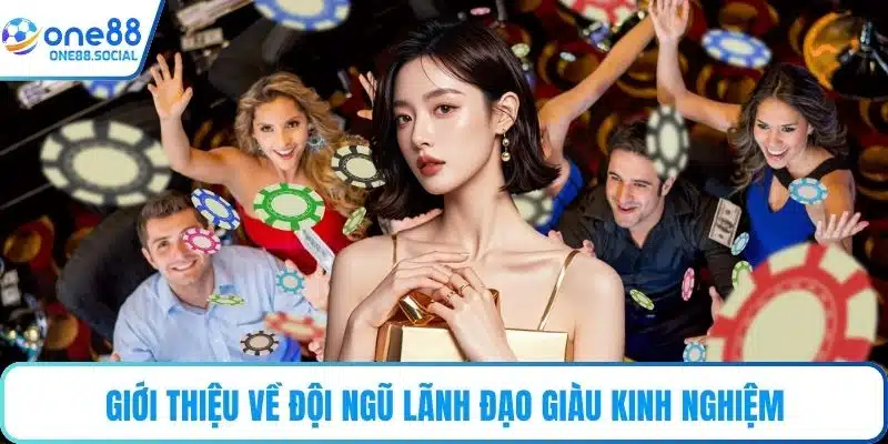 Giới thiệu về đội ngũ lãnh đạo giàu kinh nghiệm