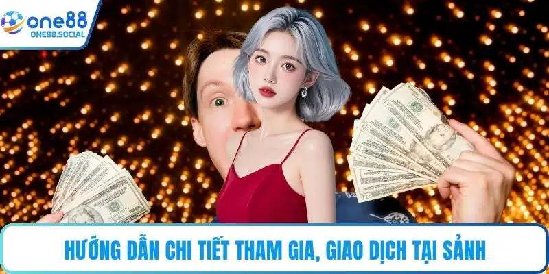 Hướng dẫn chi tiết tham gia, giao dịch tại sảnh