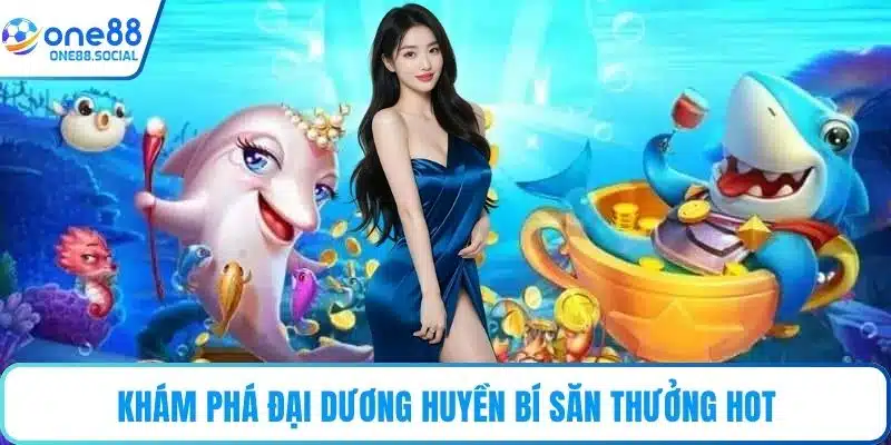 Khám phá Đại dương huyền bí săn thưởng hot