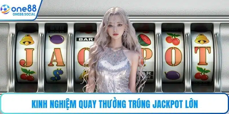 Kinh nghiệm quay thưởng trúng jackpot lớn