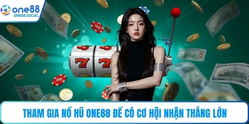 Tham gia nổ hũ ONE88 để có cơ hội nhận thắng lớn