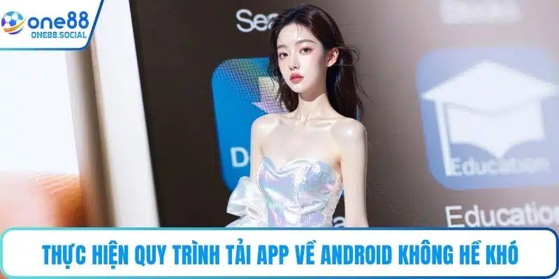 Thực hiện quy trình tải app về Android không hề khó